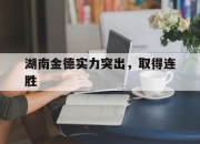 爱游戏app活动-湖南金德实力突出，取得连胜