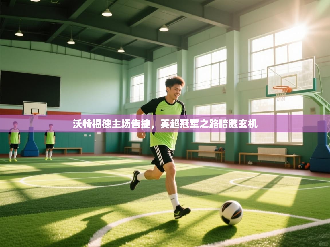 沃特福德主场告捷，英超冠军之路暗藏玄机